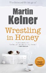 Wrestling in Honey: The Selected Writings of Martin Kelner kaina ir informacija | Poezija | pigu.lt