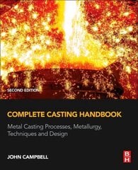 Complete Casting Handbook: Metal Casting Processes, Metallurgy, Techniques and Design 2nd edition kaina ir informacija | Socialinių mokslų knygos | pigu.lt