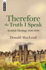 Therefore the Truth I Speak: Scottish Theology 1500 - 1700 kaina ir informacija | Dvasinės knygos | pigu.lt