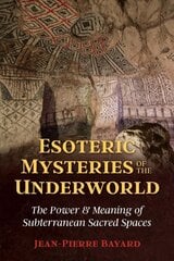 Esoteric Mysteries of the Underworld: The Power and Meaning of Subterranean Sacred Spaces kaina ir informacija | Dvasinės knygos | pigu.lt
