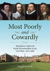 Most Poorly and Cowardly: Hartlebury Castle and North Worcestershire in the Civil Wars: 1642-1660 kaina ir informacija | Istorinės knygos | pigu.lt
