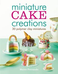 Miniature Cake Creations: 30 Polymer Clay Miniatures цена и информация | Книги о питании и здоровом образе жизни | pigu.lt