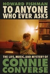 To Anyone Who Ever Asks: The Life, Music, and Mystery of Connie Converse kaina ir informacija | Biografijos, autobiografijos, memuarai | pigu.lt