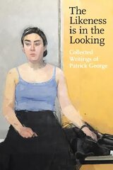 Likeness is in the Looking: Collected Writings of Patrick George цена и информация | Книги об искусстве | pigu.lt