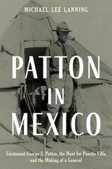 Patton in Mexico: Lieutenant George S. Patton, the Hunt for Pancho Villa, and the Making of a General цена и информация | Исторические книги | pigu.lt