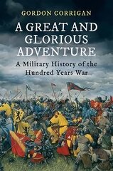 A Great and Glorious Adventure: A Military History of the Hundred Years War Main - Print on Demand kaina ir informacija | Istorinės knygos | pigu.lt