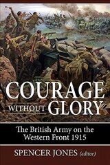 Courage without Glory: The British Army on the Western Front 1915 kaina ir informacija | Istorinės knygos | pigu.lt