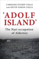 'Adolf Island': The Nazi Occupation of Alderney цена и информация | Исторические книги | pigu.lt