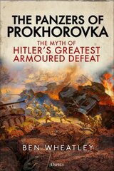 Panzers of Prokhorovka: The Myth of Hitler's Greatest Armoured Defeat kaina ir informacija | Istorinės knygos | pigu.lt