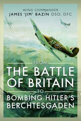 From The Battle of Britain to Bombing Hitler's Berchtesgaden: Wing Commander James Jim' Bazin, DSO, DFC цена и информация | Исторические книги | pigu.lt