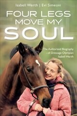 Four Legs Move My Soul: The Authorised Biography of Dressage Olympian Isabell Werth kaina ir informacija | Biografijos, autobiografijos, memuarai | pigu.lt