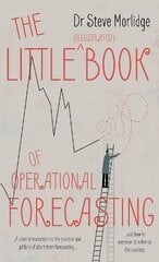 Little (illustrated) Book of Operational Forecasting: A short introduction to the practice and pitfalls of short term forecasting - and how to increase its value to the business kaina ir informacija | Ekonomikos knygos | pigu.lt