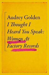 I Thought I Heard You Speak: Women at Factory Records цена и информация | Книги по экономике | pigu.lt