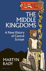 Middle Kingdoms: A New History of Central Europe цена и информация | Исторические книги | pigu.lt