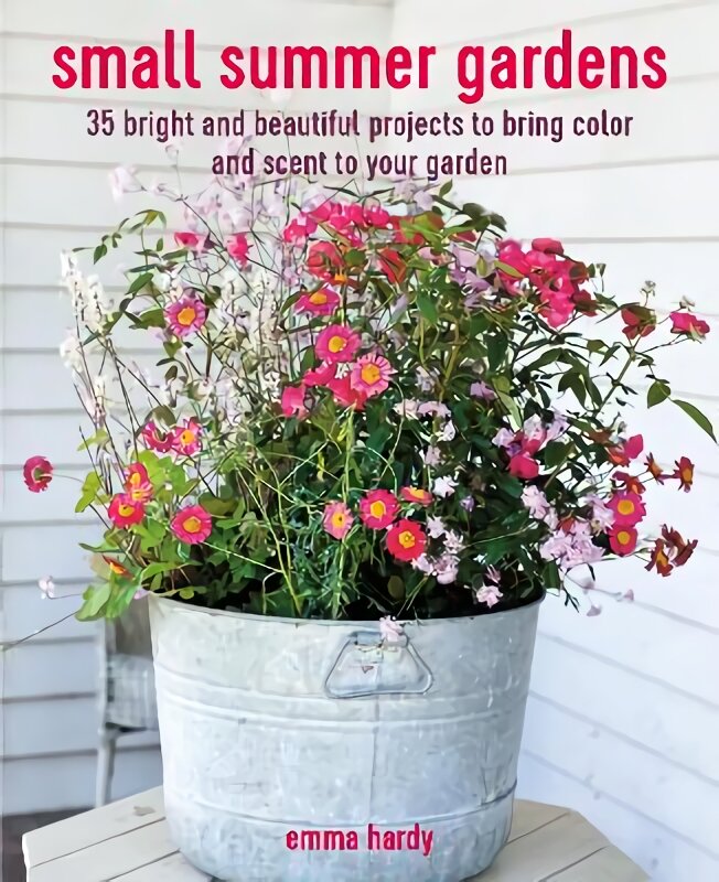 Small Summer Gardens: 35 Bright and Beautiful Projects to Bring Color and Scent to Your Garden цена и информация | Knygos apie sodininkystę | pigu.lt