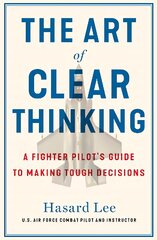 Art of Clear Thinking: A Fighter Pilot's Guide to Making Tough Decisions kaina ir informacija | Ekonomikos knygos | pigu.lt