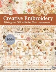 Creative Embroidery, Mixing the Old with the New: Stitch & Embellish Your Stashed Treasures цена и информация | Книги о питании и здоровом образе жизни | pigu.lt