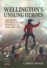 Wellington's Unsung Heroes: The Fifth Division in the Peninsular War, 1810-1814 цена и информация | Исторические книги | pigu.lt