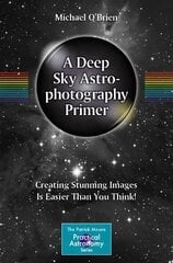 Deep Sky Astrophotography Primer: Creating Stunning Images Is Easier Than You Think! 1st ed. 2023 kaina ir informacija | Knygos apie sveiką gyvenseną ir mitybą | pigu.lt