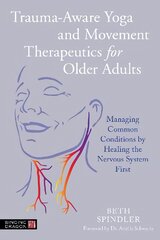 Trauma-Aware Yoga and Movement Therapeutics for Older Adults: Managing Common Conditions by Healing the Nervous System First kaina ir informacija | Saviugdos knygos | pigu.lt