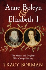 Anne Boleyn & Elizabeth I: The Mother and Daughter Who Changed History цена и информация | Исторические книги | pigu.lt