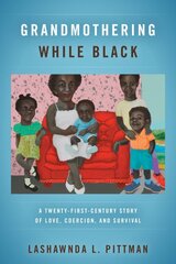 Grandmothering While Black: A Twenty-First-Century Story of Love, Coercion, and Survival kaina ir informacija | Socialinių mokslų knygos | pigu.lt