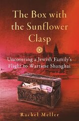 Box with the Sunflower Clasp: Uncovering a Jewish Family's Flight to Wartime Shanghai kaina ir informacija | Biografijos, autobiografijos, memuarai | pigu.lt