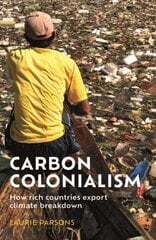 Carbon Colonialism: How Rich Countries Export Climate Breakdown kaina ir informacija | Socialinių mokslų knygos | pigu.lt