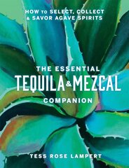 Essential Tequila & Mezcal Companion: How to Select, Collect & Savor Agave Spirits цена и информация | Книги по экономике | pigu.lt