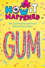 How It Happened! Gum: The Cool Stories and Facts Behind Every Chew kaina ir informacija | Knygos paaugliams ir jaunimui | pigu.lt