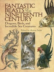 Fantastic Beasts of the Nineteenth Century: Dragons, Birds, and Incredible Sea Creatures цена и информация | Книги об искусстве | pigu.lt