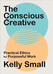 Conscious Creative, The: Practical Ethics for Purposeful Work kaina ir informacija | Saviugdos knygos | pigu.lt