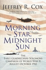 Morning Star, Midnight Sun: The Early Guadalcanal-Solomons Campaign of World War II August-October 1942 kaina ir informacija | Istorinės knygos | pigu.lt