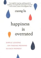 Happiness Is Overrated: Simple Lessons on Finding Meaning in Each Moment kaina ir informacija | Saviugdos knygos | pigu.lt