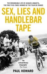 Sex, Lies and Handlebar Tape: The Remarkable Life of Jacques Anquetil, the First Five-Times Winner of the Tour de France цена и информация | Биографии, автобиогафии, мемуары | pigu.lt