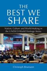 Best We Share: Nation, Culture and World-Making in the UNESCO World Heritage Arena цена и информация | Книги по социальным наукам | pigu.lt
