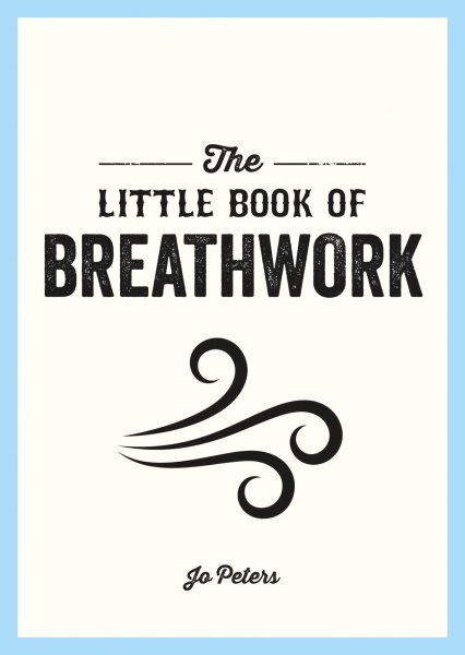 Little Book of Breathwork: Find Calm, Improve Your Focus and Feel Revitalized with the Power of Your Breath цена и информация | Saviugdos knygos | pigu.lt