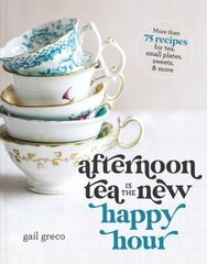 Afternoon Tea Is the New Happy Hour: More than 75 Recipes for Tea, Small Plates, Sweets and More kaina ir informacija | Receptų knygos | pigu.lt