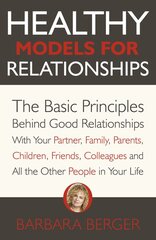 Healthy Models for Relationships: The Basic Principles Behind Good Relationships With Your Partner, Family, Parents, Children, Friends, Colleagues and All the Other People in Your Life цена и информация | Книги по социальным наукам | pigu.lt