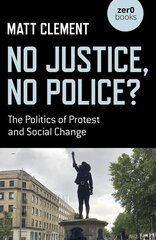 No Justice, No Police?: The Politics of Protest and Social Change kaina ir informacija | Socialinių mokslų knygos | pigu.lt