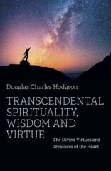 Transcendental Spirituality, Wisdom and Virtue: The Divine Virtues and Treasures of the Heart kaina ir informacija | Dvasinės knygos | pigu.lt