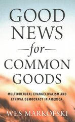 Good News for Common Goods: Multicultural Evangelicalism and Ethical Democracy in America kaina ir informacija | Dvasinės knygos | pigu.lt