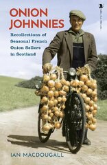Onion Johnnies: Recollections of Seasonal French Onion Sellers in Scotland Reissue цена и информация | Книги о питании и здоровом образе жизни | pigu.lt