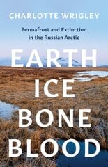 Earth, Ice, Bone, Blood: Permafrost and Extinction in the Russian Arctic kaina ir informacija | Ekonomikos knygos | pigu.lt