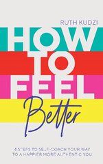 How to Feel Better: 4 Steps to Self-Coach Your Way to a Happier More Authentic You цена и информация | Самоучители | pigu.lt