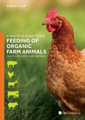 Practical Guide to the Feeding of Organic Farm Animals: Pigs, Poultry, Cattle, Sheep and Goats: Pigs, Poultry, Cattle, Sheep and Goats kaina ir informacija | Socialinių mokslų knygos | pigu.lt