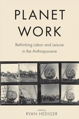 Planet Work: Rethinking Labor and Leisure in the Anthropocene цена и информация | Книги по социальным наукам | pigu.lt