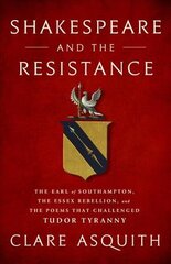 Shakespeare and the Resistance: The Earl of Southampton, the Essex Rebellion, and the Poems that Challenged Tudor Tyranny kaina ir informacija | Istorinės knygos | pigu.lt