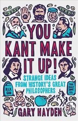 You Kant Make it Up!: Strange Ideas from History's Great Philosophers kaina ir informacija | Istorinės knygos | pigu.lt