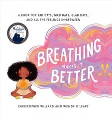 Breathing Makes It Better: A Book for Sad Days, Mad Days, Glad Days, and All the Feelings In-Between kaina ir informacija | Knygos paaugliams ir jaunimui | pigu.lt